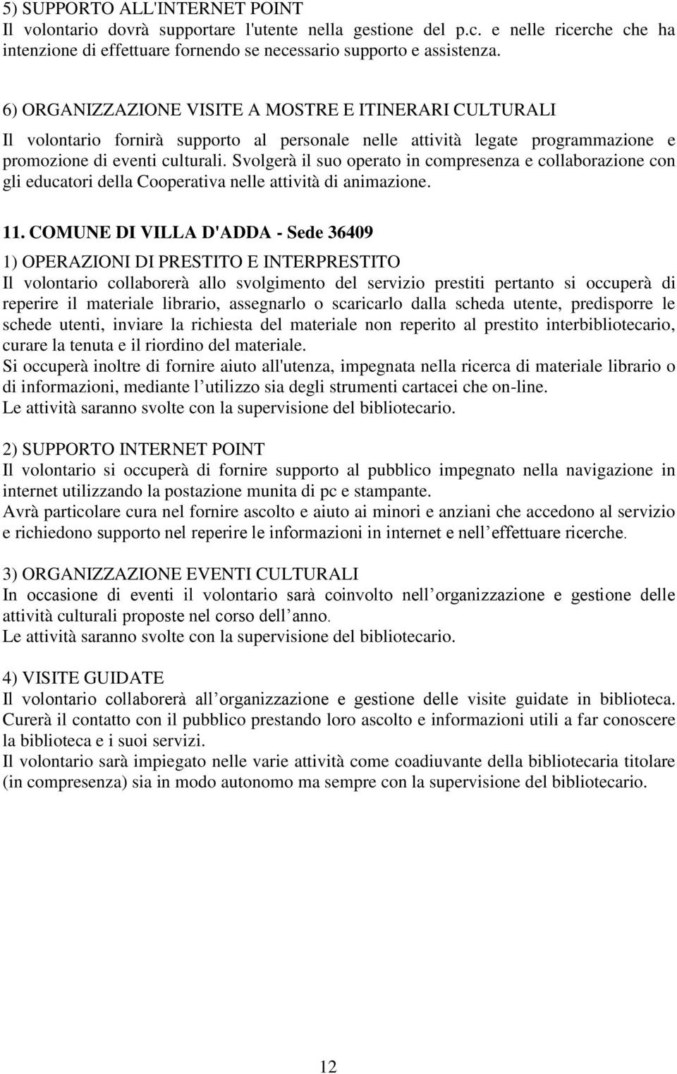 Svolgerà il suo operato in compresenza e collaborazione con gli educatori della Cooperativa nelle attività di animazione. 11.