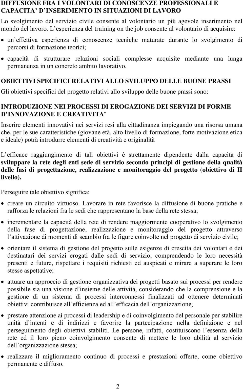 L esperienza del training on the job consente al volontario di acquisire: un effettiva esperienza di conoscenze tecniche maturate durante lo svolgimento di percorsi di formazione teorici; capacità di