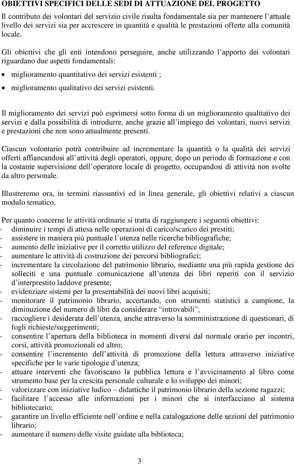 Gli obiettivi che gli enti intendono perseguire, anche utilizzando l apporto dei volontari riguardano due aspetti fondamentali: miglioramento quantitativo dei servizi esistenti ; miglioramento