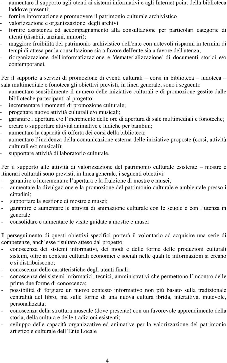 patrimonio archivistico dell'ente con notevoli risparmi in termini di tempi di attesa per la consultazione sia a favore dell'ente sia a favore dell'utenza; - riorganizzazione dell'informatizzazione e