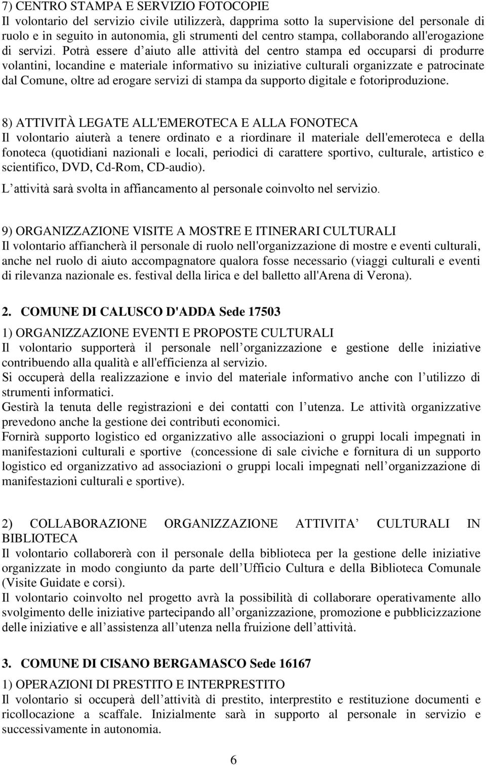 Potrà essere d aiuto alle attività del centro stampa ed occuparsi di produrre volantini, locandine e materiale informativo su iniziative culturali organizzate e patrocinate dal Comune, oltre ad