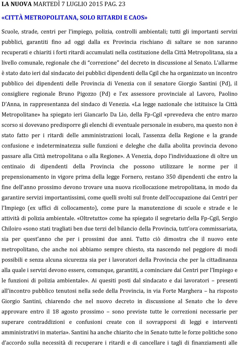 rischiano di saltare se non saranno recuperati e chiariti i forti ritardi accumulati nella costituzione della Città Metropolitana, sia a livello comunale, regionale che di correzione del decreto in