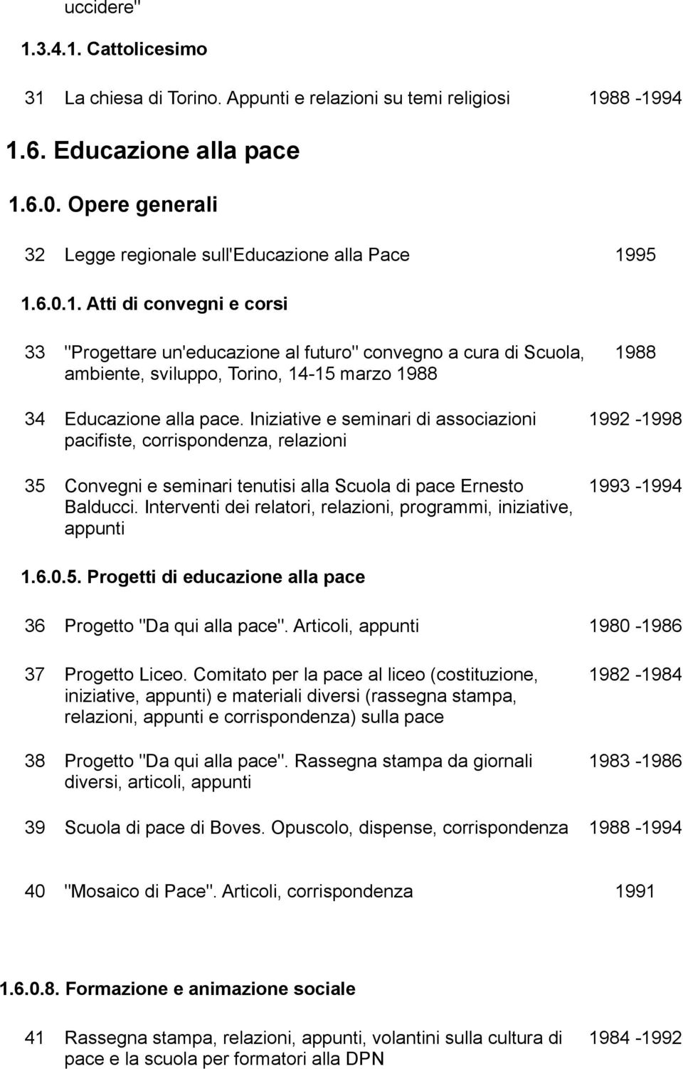 95 1.6.0.1. Atti di convegni e corsi 33 "Progettare un'educazione al futuro" convegno a cura di Scuola, 1988 ambiente, sviluppo, Torino, 14-15 marzo 1988 34 Educazione alla pace.