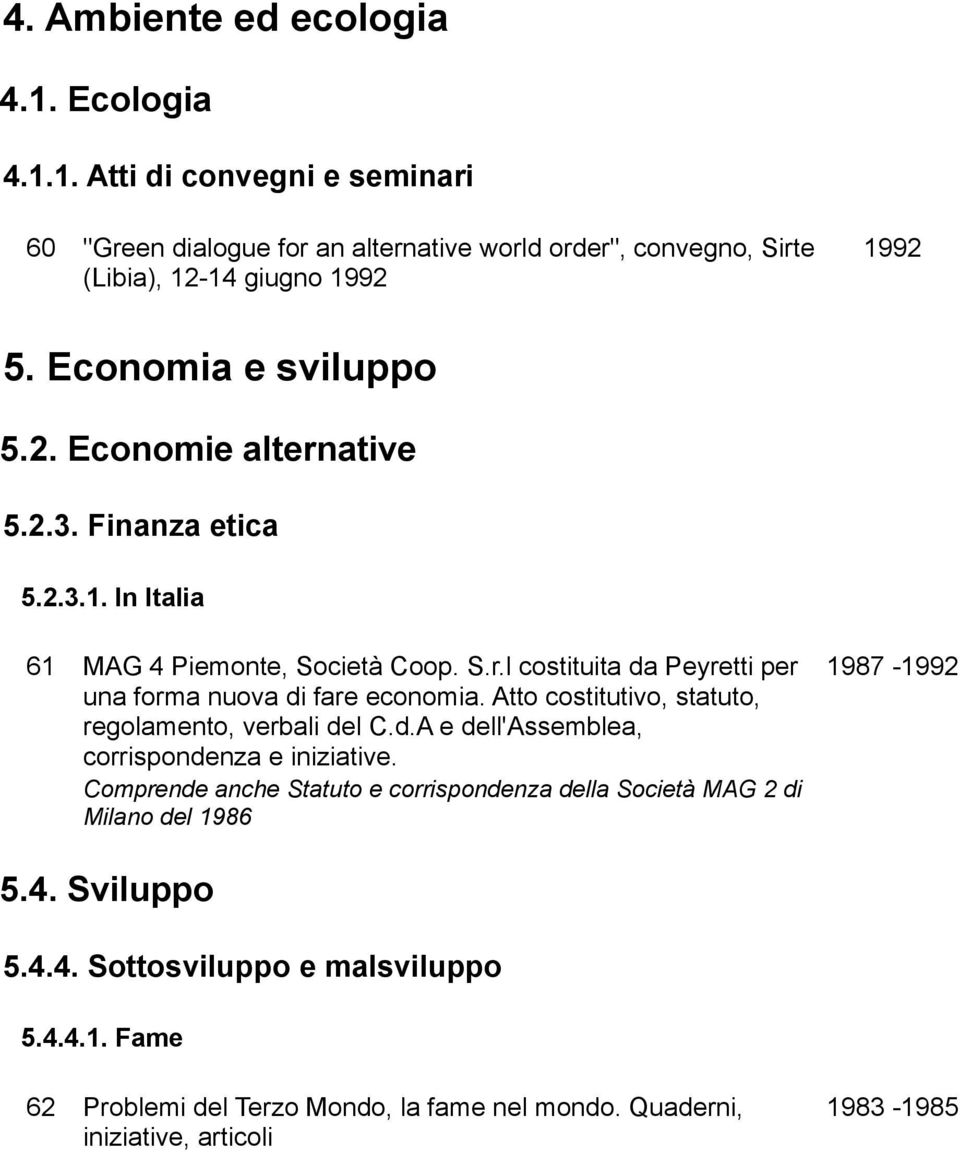 Atto costitutivo, statuto, regolamento, verbali del C.d.A e dell'assemblea, corrispondenza e iniziative.