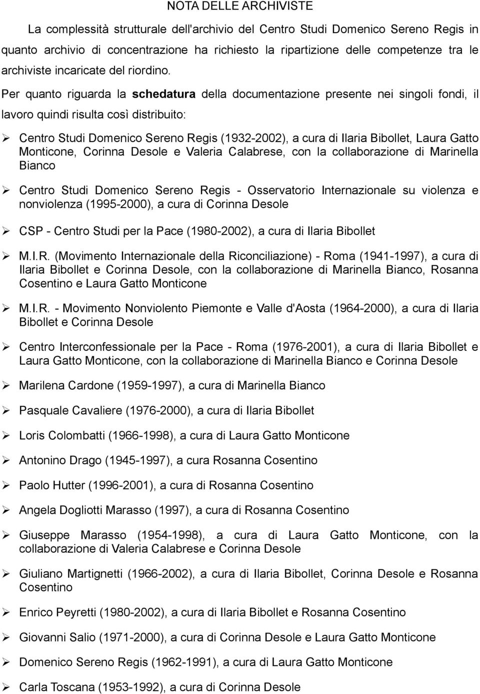 Per quanto riguarda la schedatura della documentazione presente nei singoli fondi, il lavoro quindi risulta così distribuito: Centro Studi Domenico Sereno Regis (1932-2002), a cura di Ilaria