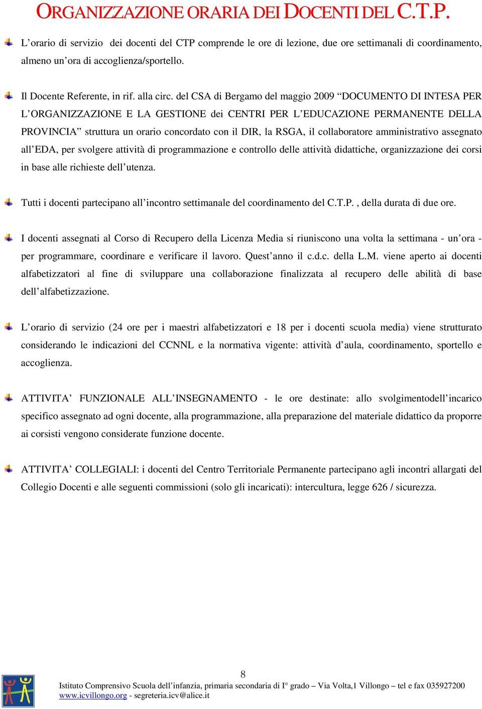 del CSA di Bergamo del maggio 2009 DOCUMENTO DI INTESA PER L ORGANIZZAZIONE E LA GESTIONE dei CENTRI PER L EDUCAZIONE PERMANENTE DELLA PROVINCIA struttura un orario concordato con il DIR, la RSGA, il