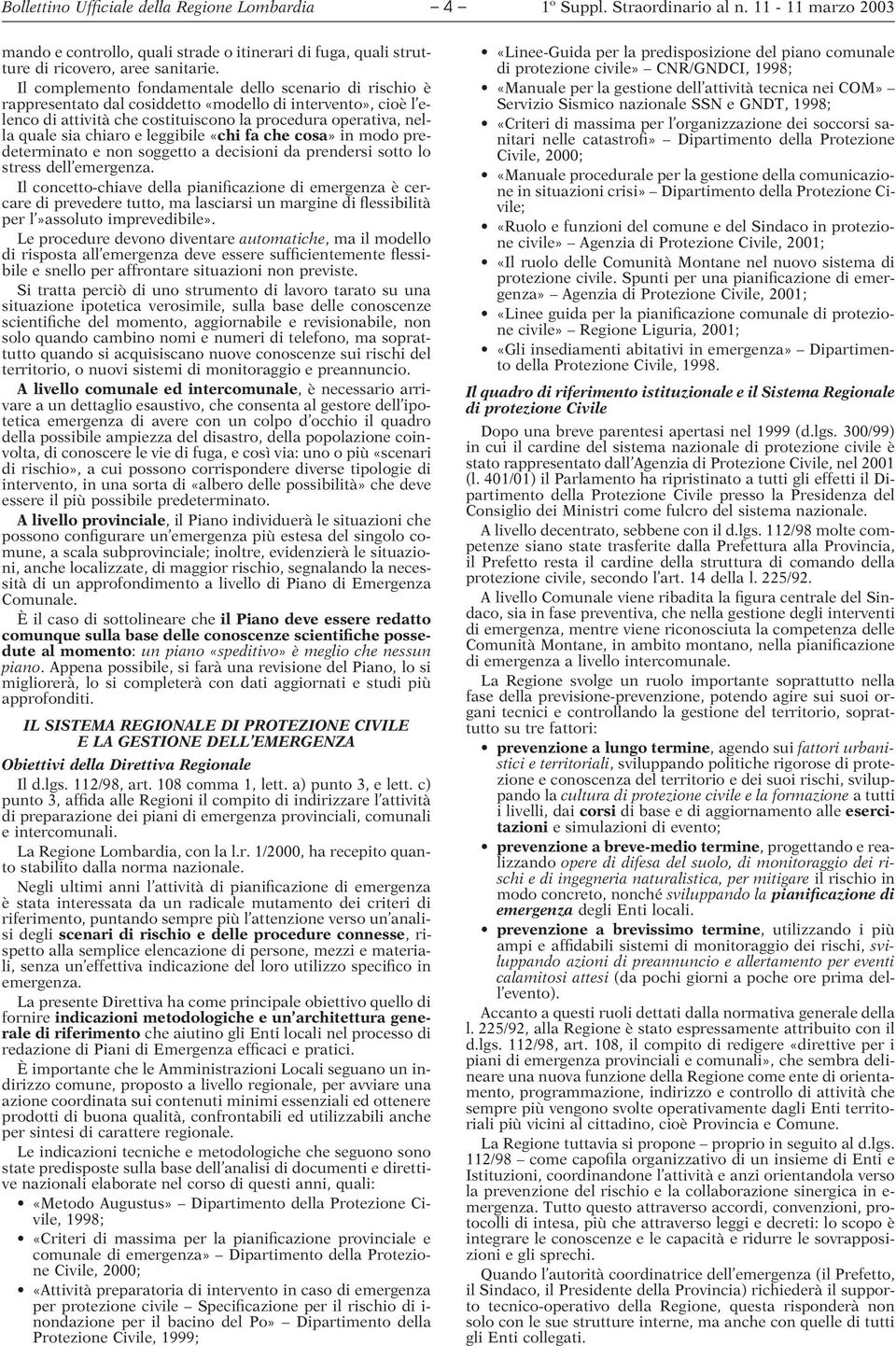 chiaro e leggibile «chi fa che cosa» in modo predeterminato e non soggetto a decisioni da prendersi sotto lo stress dell emergenza.