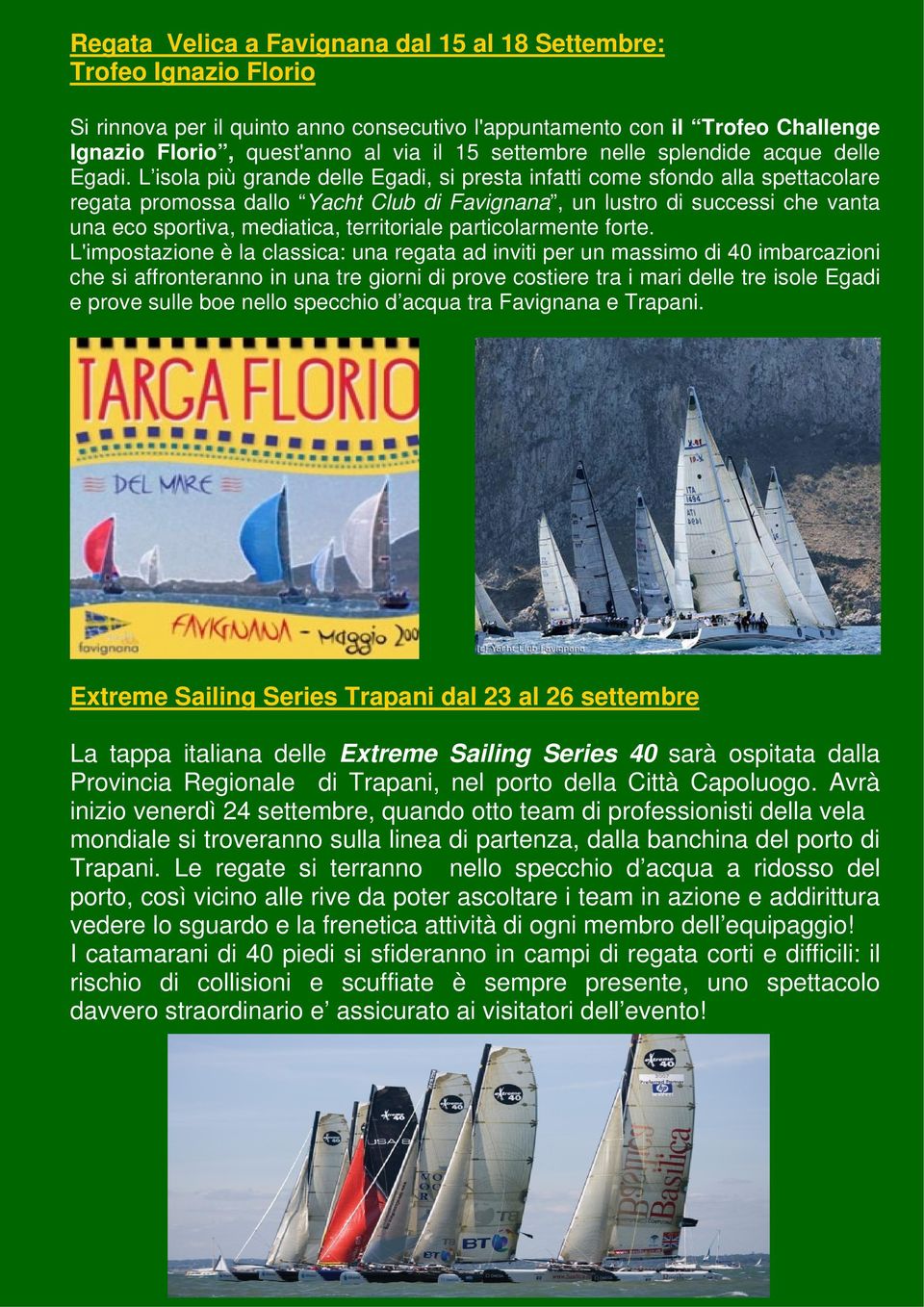 L isola più grande delle Egadi, si presta infatti come sfondo alla spettacolare regata promossa dallo Yacht Club di Favignana, un lustro di successi che vanta una eco sportiva, mediatica,