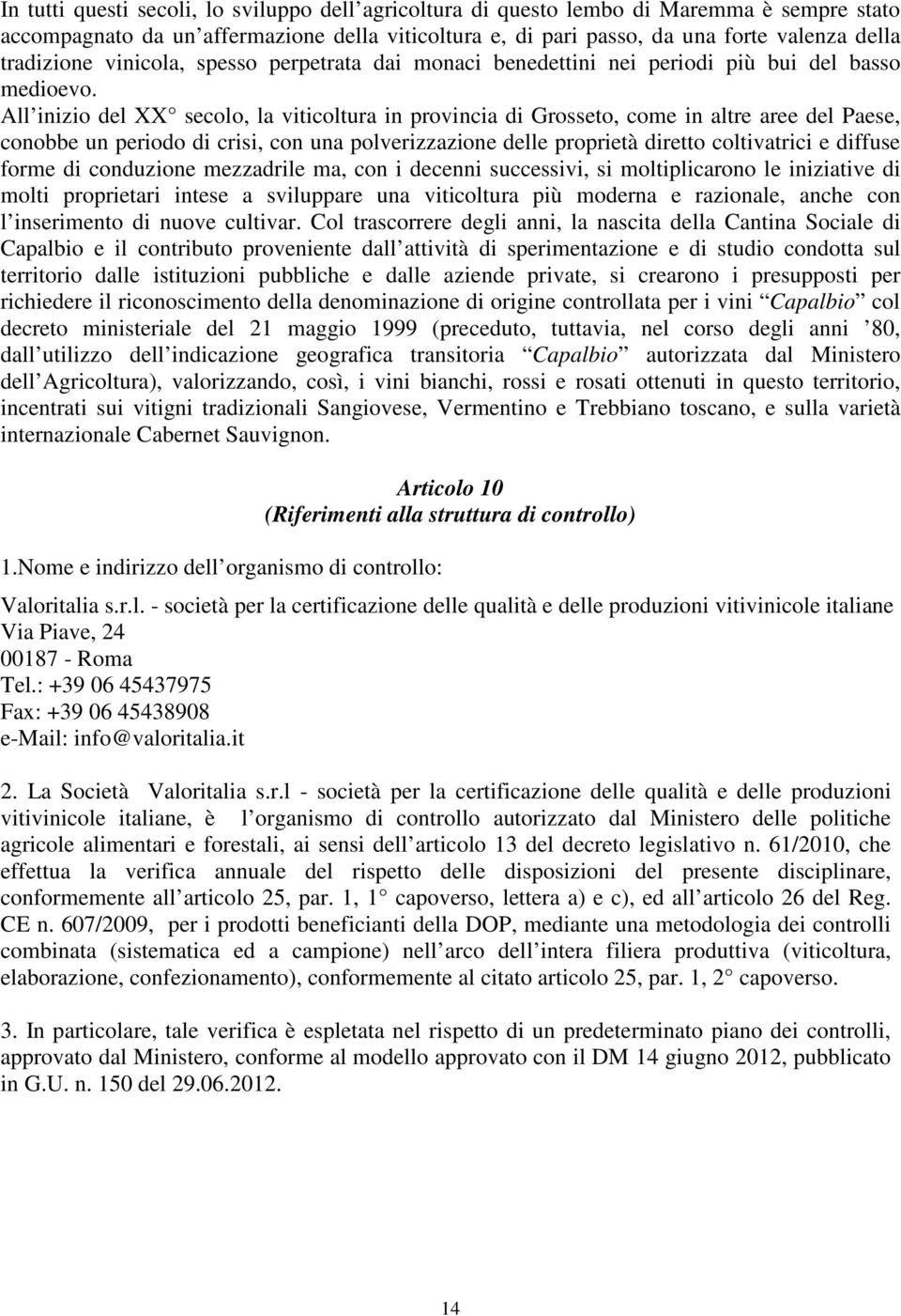 All inizio del XX secolo, la viticoltura in provincia di Grosseto, come in altre aree del Paese, conobbe un periodo di crisi, con una polverizzazione delle proprietà diretto coltivatrici e diffuse