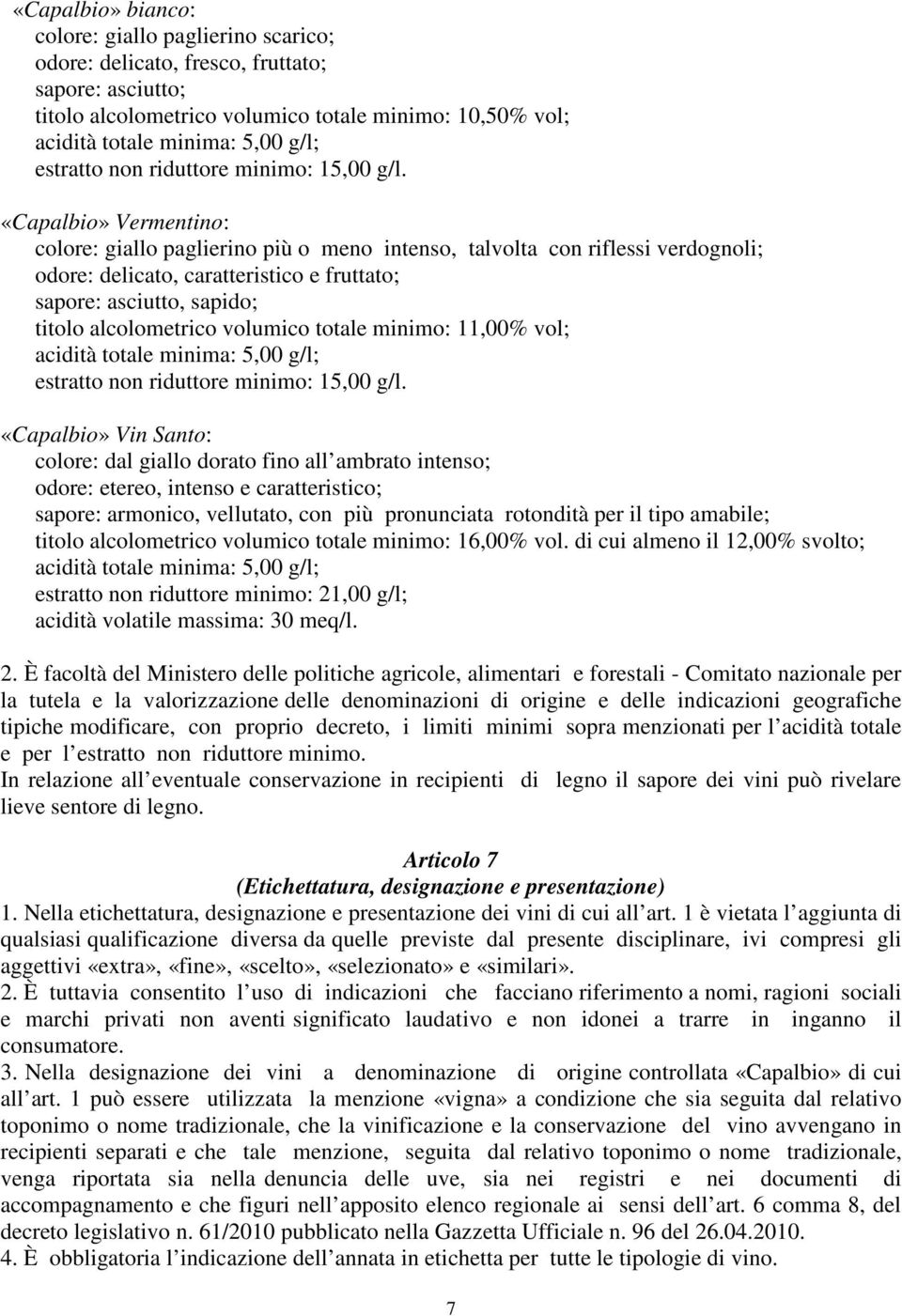 «Capalbio» Vermentino: colore: giallo paglierino più o meno intenso, talvolta con riflessi verdognoli; odore: delicato, caratteristico e fruttato; sapore: asciutto, sapido; titolo alcolometrico