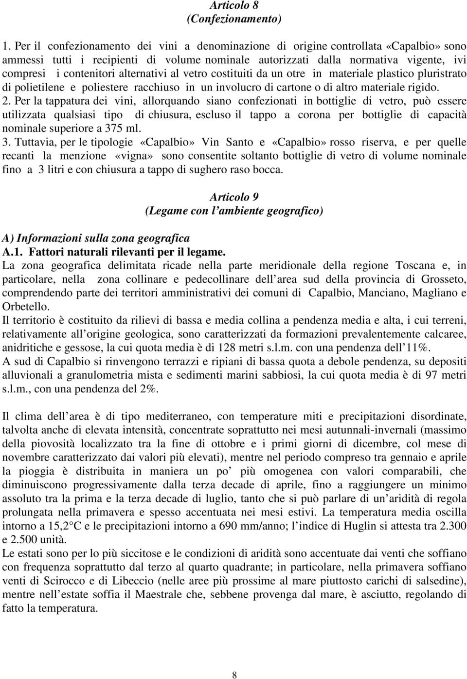 alternativi al vetro costituiti da un otre in materiale plastico pluristrato di polietilene e poliestere racchiuso in un involucro di cartone o di altro materiale rigido. 2.