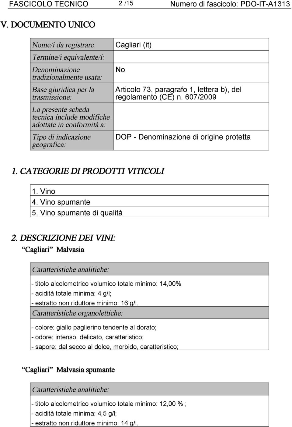 conformità a: Tipo di indicazione geografica: Cagliari (it) No Articolo 73, paragrafo 1, lettera b), del regolamento (CE) n. 607/2009 DOP - Denominazione di origine protetta 1.