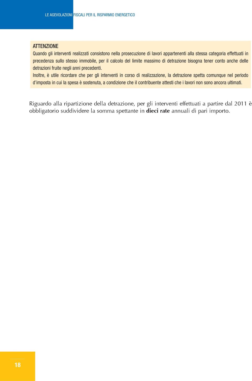 Inoltre, è utile ricordare che per gli interventi in corso di realizzazione, la detrazione spetta comunque nel periodo d imposta in cui la spesa è sostenuta, a condizione