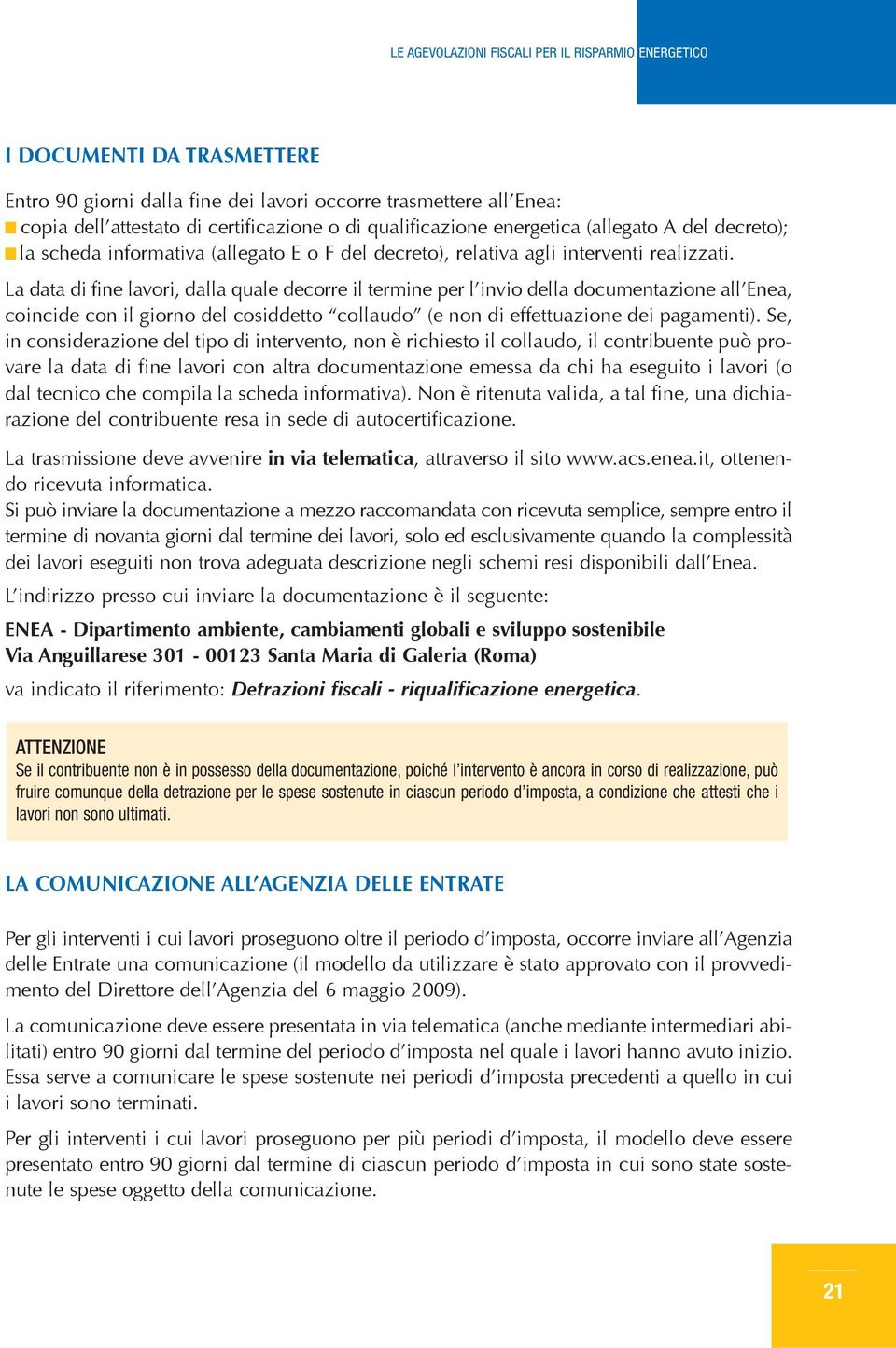 La data di fine lavori, dalla quale decorre il termine per l invio della documentazione all Enea, coincide con il giorno del cosiddetto collaudo (e non di effettuazione dei pagamenti).