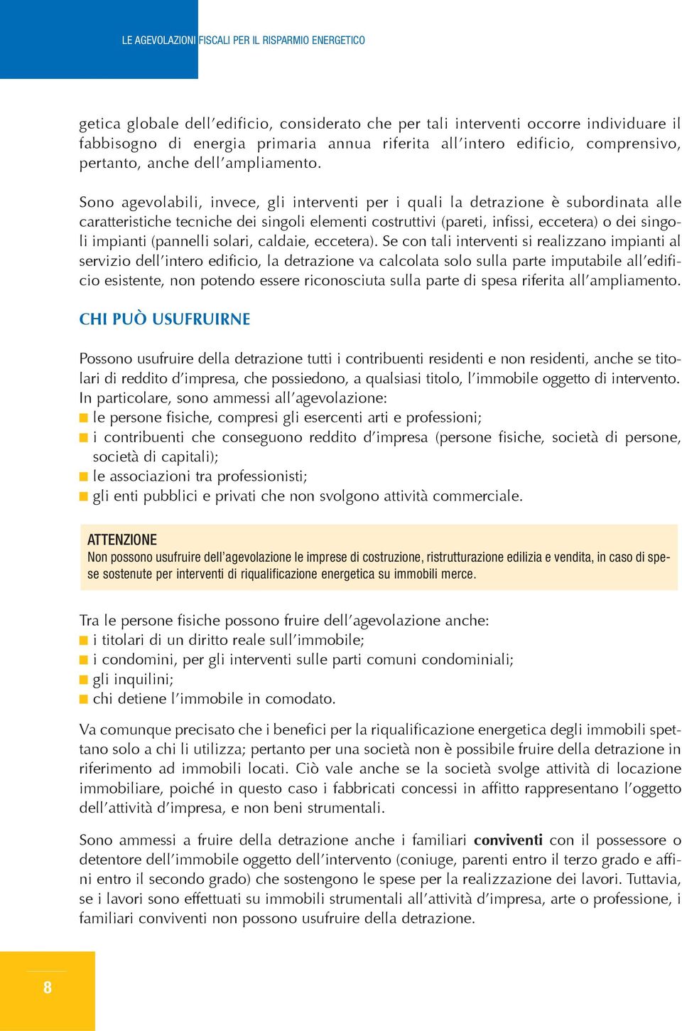 Sono agevolabili, invece, gli interventi per i quali la detrazione è subordinata alle caratteristiche tecniche dei singoli elementi costruttivi (pareti, infissi, eccetera) o dei singoli impianti