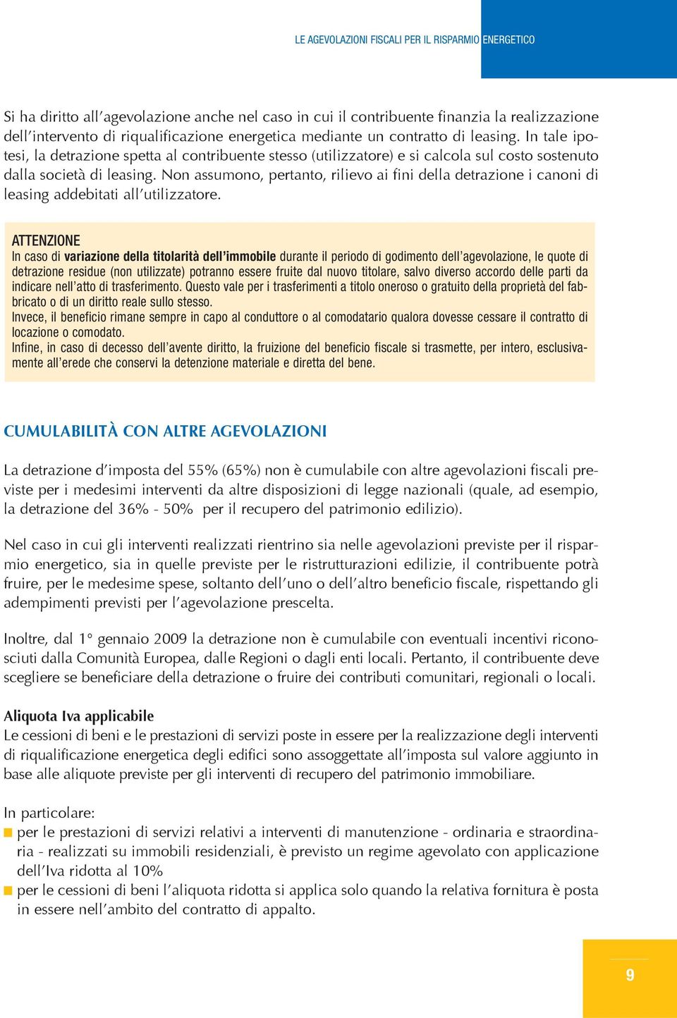 Non assumono, pertanto, rilievo ai fini della detrazione i canoni di leasing addebitati all utilizzatore.