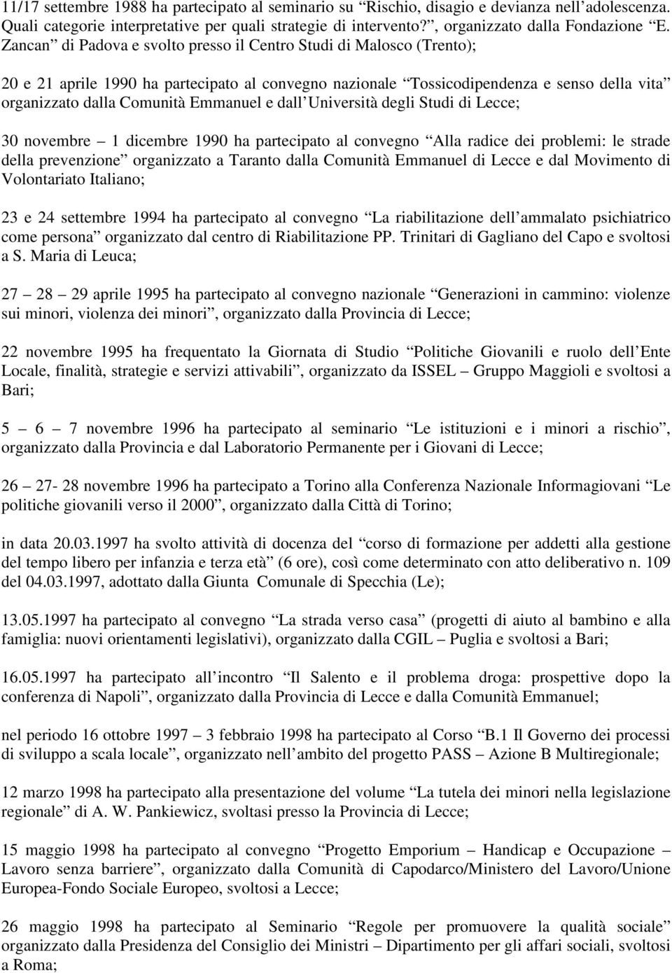 e dall Università degli Studi di Lecce; 30 novembre 1 dicembre 1990 ha partecipato al convegno Alla radice dei problemi: le strade della prevenzione organizzato a Taranto dalla Comunità Emmanuel di