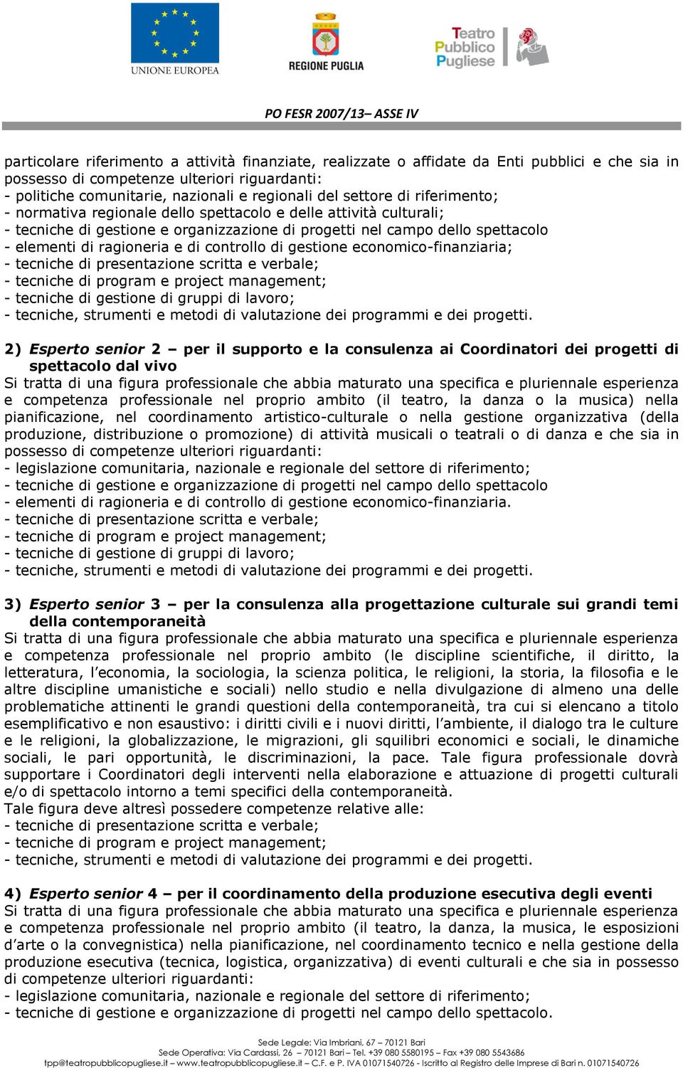 controllo di gestione economico-finanziaria; - tecniche di program e project management; - tecniche di gestione di gruppi di lavoro; 2) Esperto senior 2 per il supporto e la consulenza ai