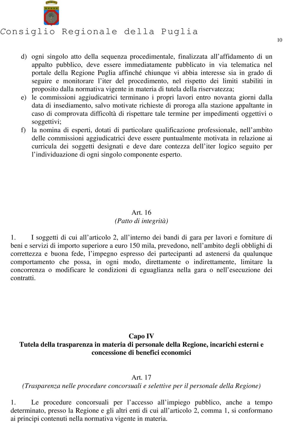 riservatezza; e) le commissioni aggiudicatrici terminano i propri lavori entro novanta giorni dalla data di insediamento, salvo motivate richieste di proroga alla stazione appaltante in caso di