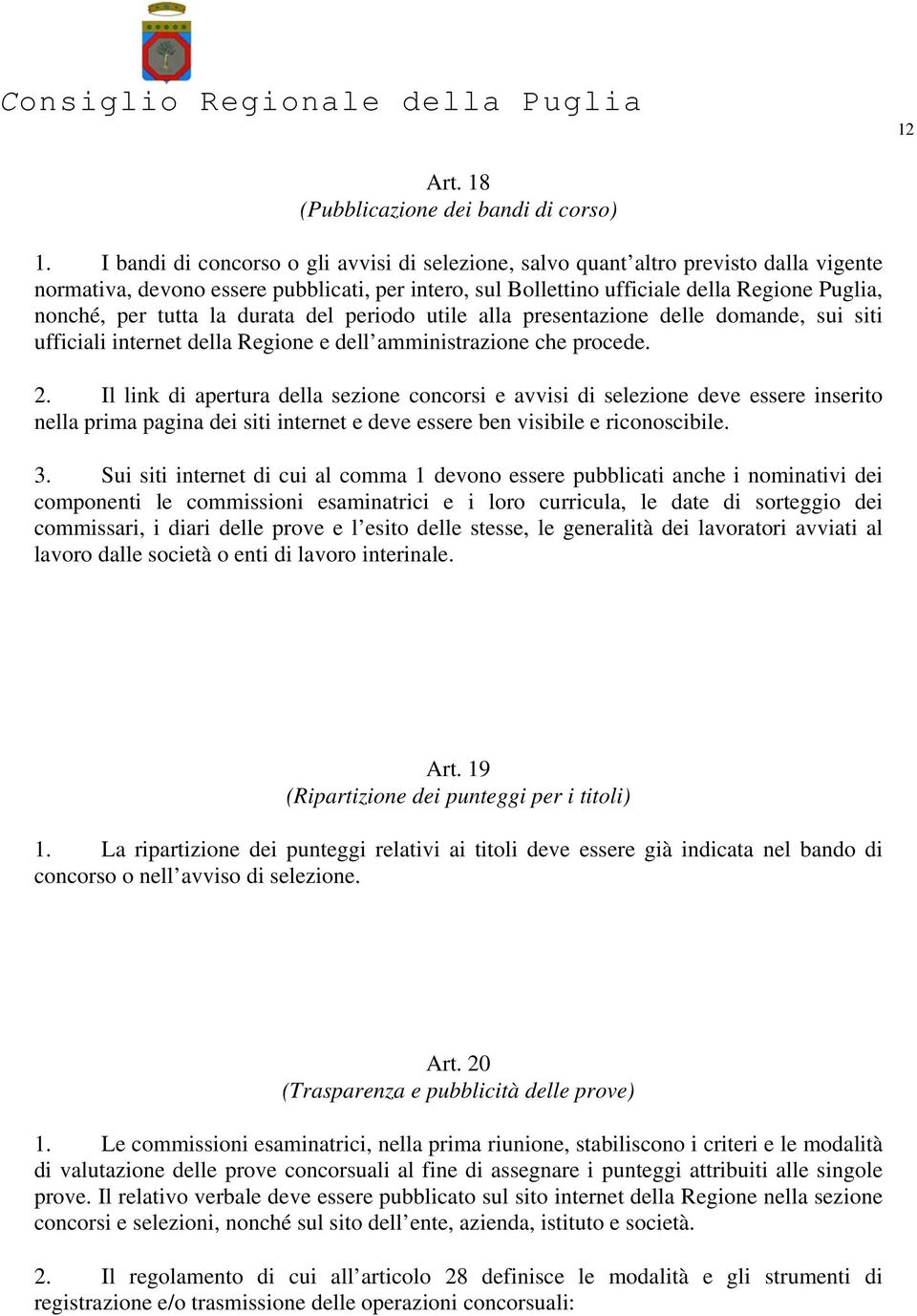 tutta la durata del periodo utile alla presentazione delle domande, sui siti ufficiali internet della Regione e dell amministrazione che procede. 2.