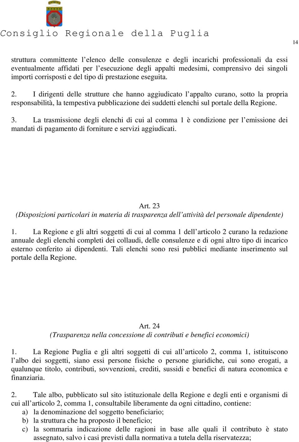 I dirigenti delle strutture che hanno aggiudicato l appalto curano, sotto la propria responsabilità, la tempestiva pubblicazione dei suddetti elenchi sul portale della Regione. 3.