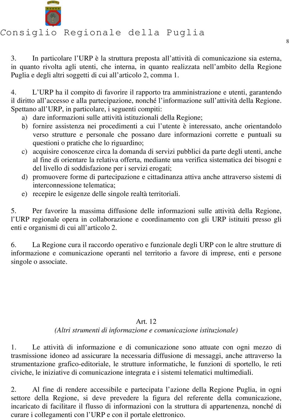 L URP ha il compito di favorire il rapporto tra amministrazione e utenti, garantendo il diritto all accesso e alla partecipazione, nonché l informazione sull attività della Regione.