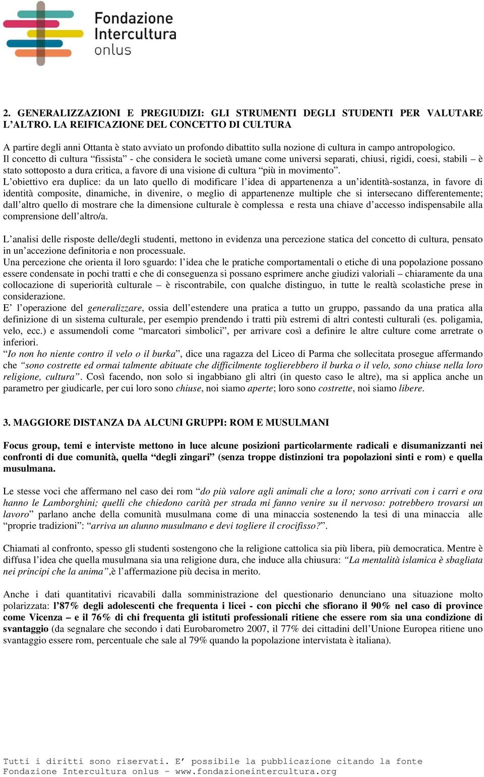 Il concetto di cultura fissista - che considera le società umane come universi separati, chiusi, rigidi, coesi, stabili è stato sottoposto a dura critica, a favore di una visione di cultura più in