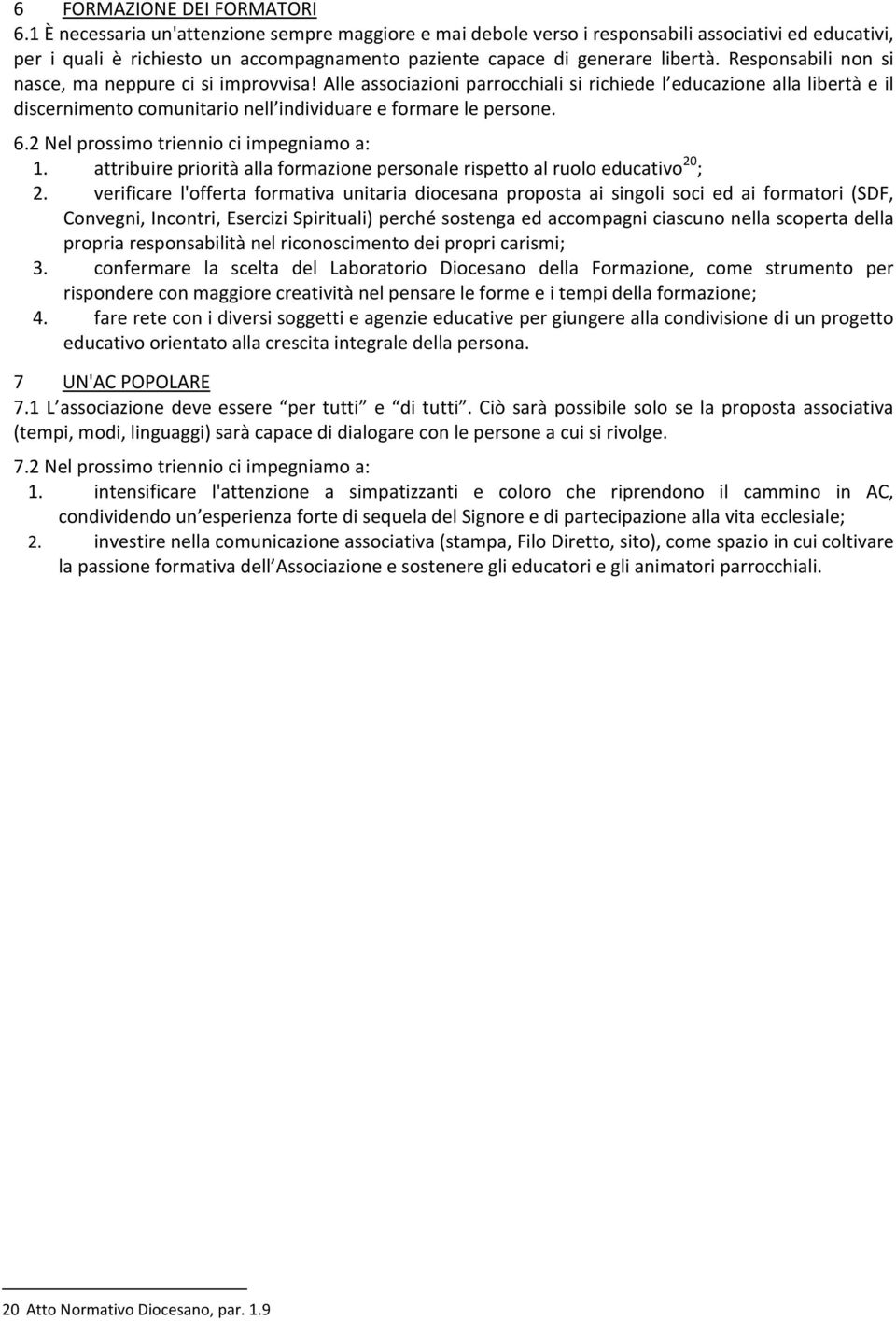 Responsabili non si nasce, ma neppure ci si improvvisa! Alle associazioni parrocchiali si richiede l educazione alla libertà e il discernimento comunitario nell individuare e formare le persone. 6.