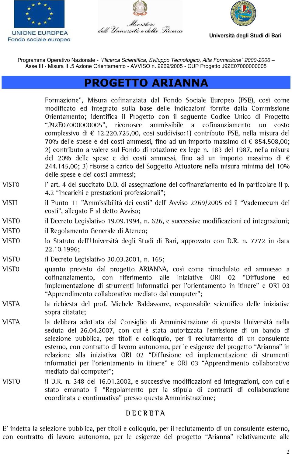 725,00, così suddiviso:1) contributo FSE, nella misura del 70% delle spese e dei costi ammessi, fino ad un importo massimo di 854.508,00; 2) contributo a valere sul Fondo di rotazione ex lege n.