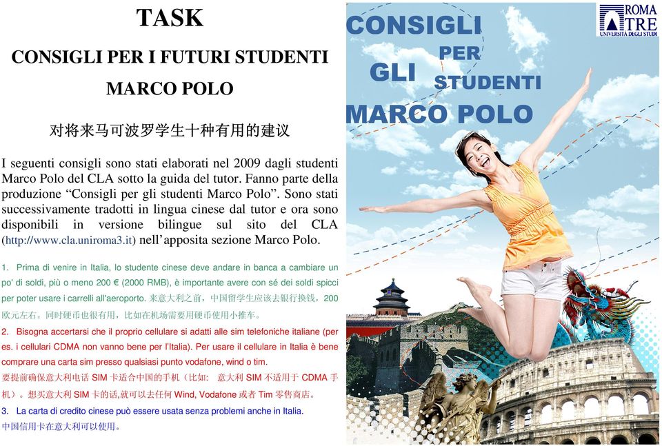 Sono stati successivamente tradotti in lingua cinese dal tutor e ora sono disponibili in versione bilingue sul sito del CLA (http://www.cla.uniroma3.it) nell apposita sezione Marco Polo. 1.