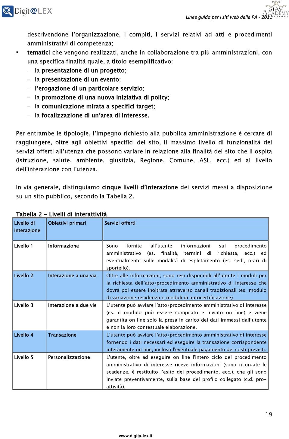 iniziativa di policy; la comunicazione mirata a specifici target; la focalizzazione di un area di interesse.