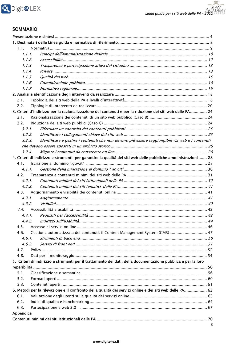 Analisi e identificazione degli interventi da realizzare... 18 2.1. Tipologia dei siti web della PA e livelli d interattività... 18 2.2. Tipologie di intervento da realizzare... 20 3.