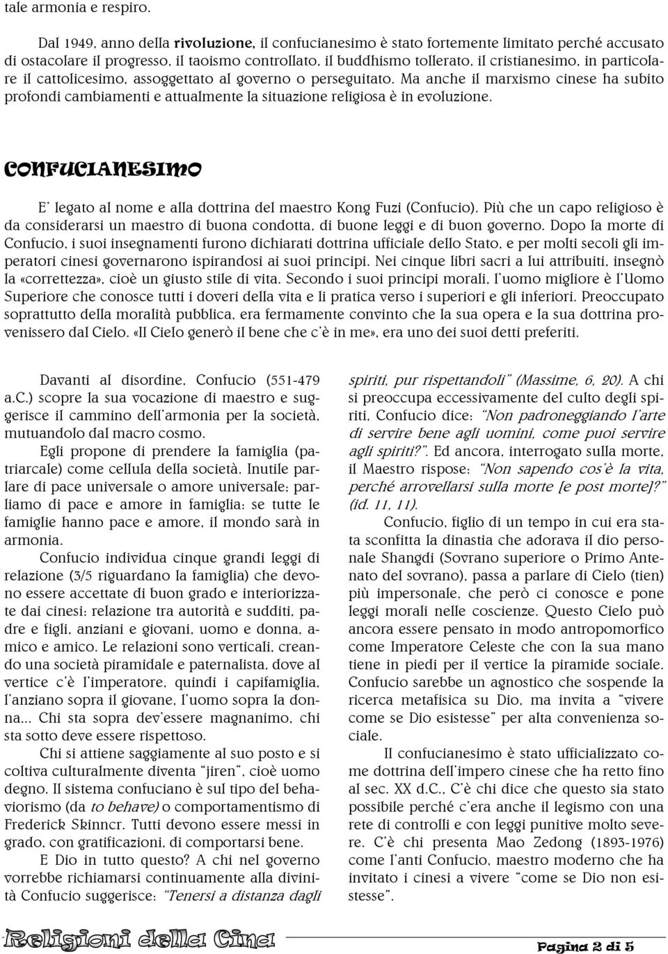 particolare il cattolicesimo, assoggettato al governo o perseguitato. Ma anche il marxismo cinese ha subito profondi cambiamenti e attualmente la situazione religiosa è in evoluzione.