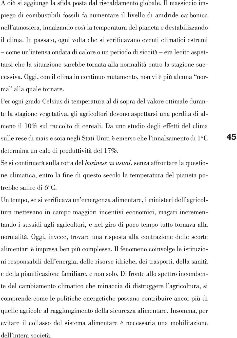 In passato, ogni volta che si verificavano eventi climatici estremi come un intensa ondata di calore o un periodo di siccità era lecito aspettarsi che la situazione sarebbe tornata alla normalità