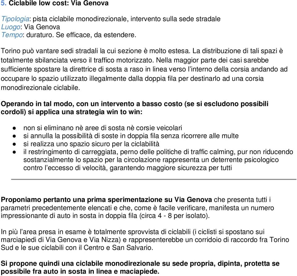 Nella maggior parte dei casi sarebbe sufficiente spostare la direttrice di sosta a raso in linea verso l interno della corsia andando ad occupare lo spazio utilizzato illegalmente dalla doppia fila