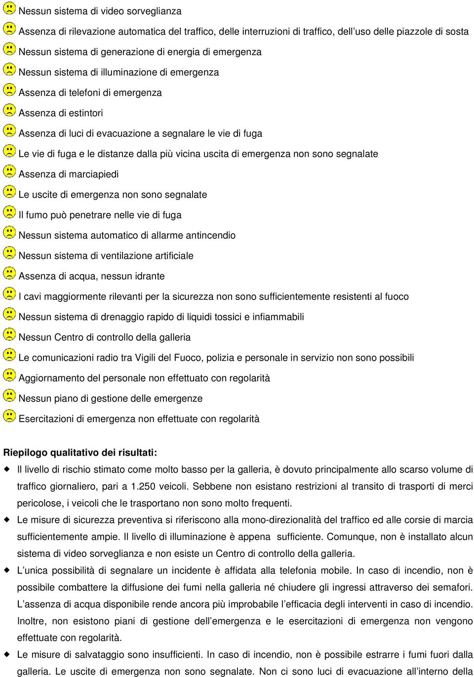 dalla più vicina uscita di emergenza non sono segnalate Assenza di marciapiedi Le uscite di emergenza non sono segnalate Il fumo può penetrare nelle vie di fuga Nessun sistema automatico di allarme