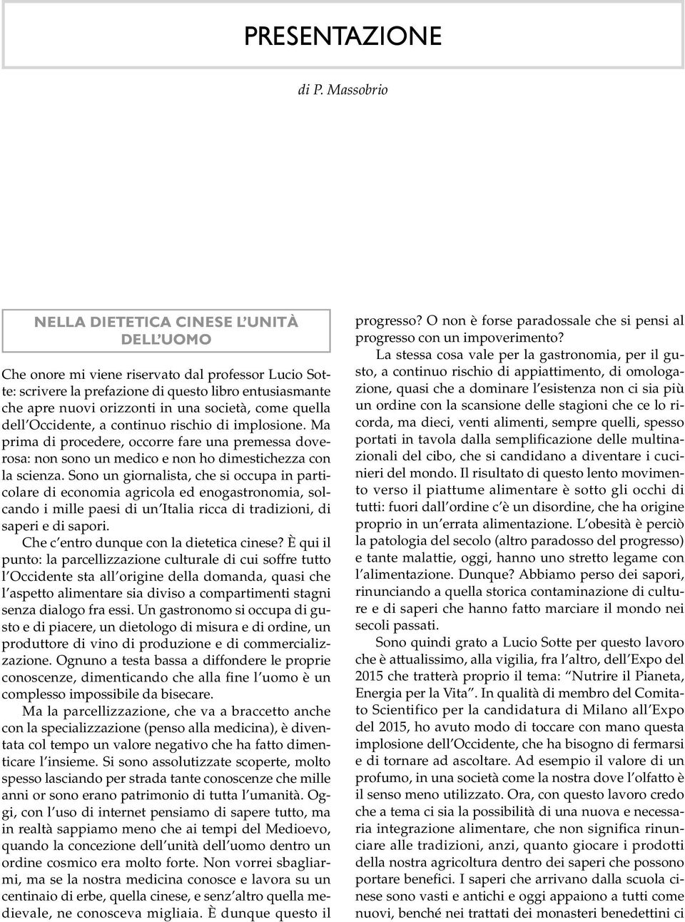 società, come quella dell Occidente, a continuo rischio di implosione. Ma prima di procedere, occorre fare una premessa doverosa: non sono un medico e non ho dimestichezza con la scienza.