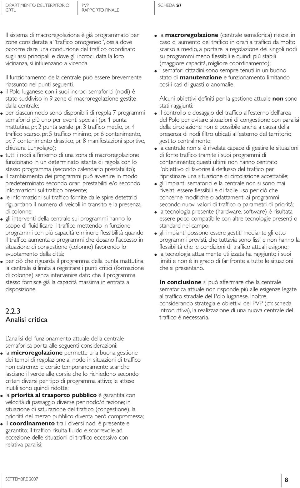 il Polo luganese con i suoi incroci semaforici (nodi) è stato suddiviso in 9 zone di macroregolazione gestite dalla centrale; per ciascun nodo sono disponibili di regola 7 programmi semaforici più