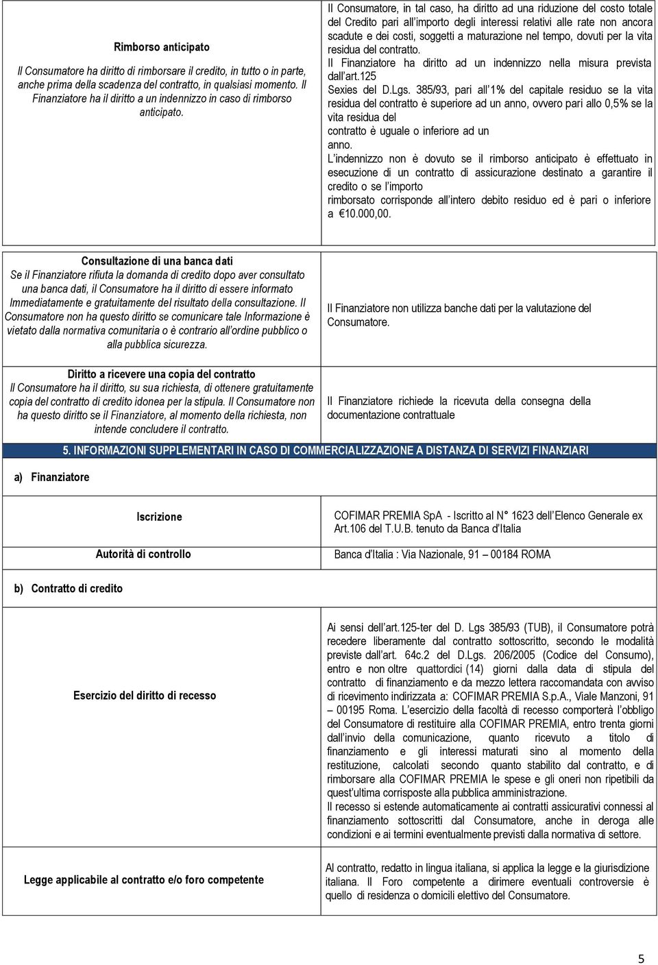 Il Consumatore, in tal caso, ha diritto ad una riduzione del costo totale del Credito pari all importo degli interessi relativi alle rate non ancora scadute e dei costi, soggetti a maturazione nel