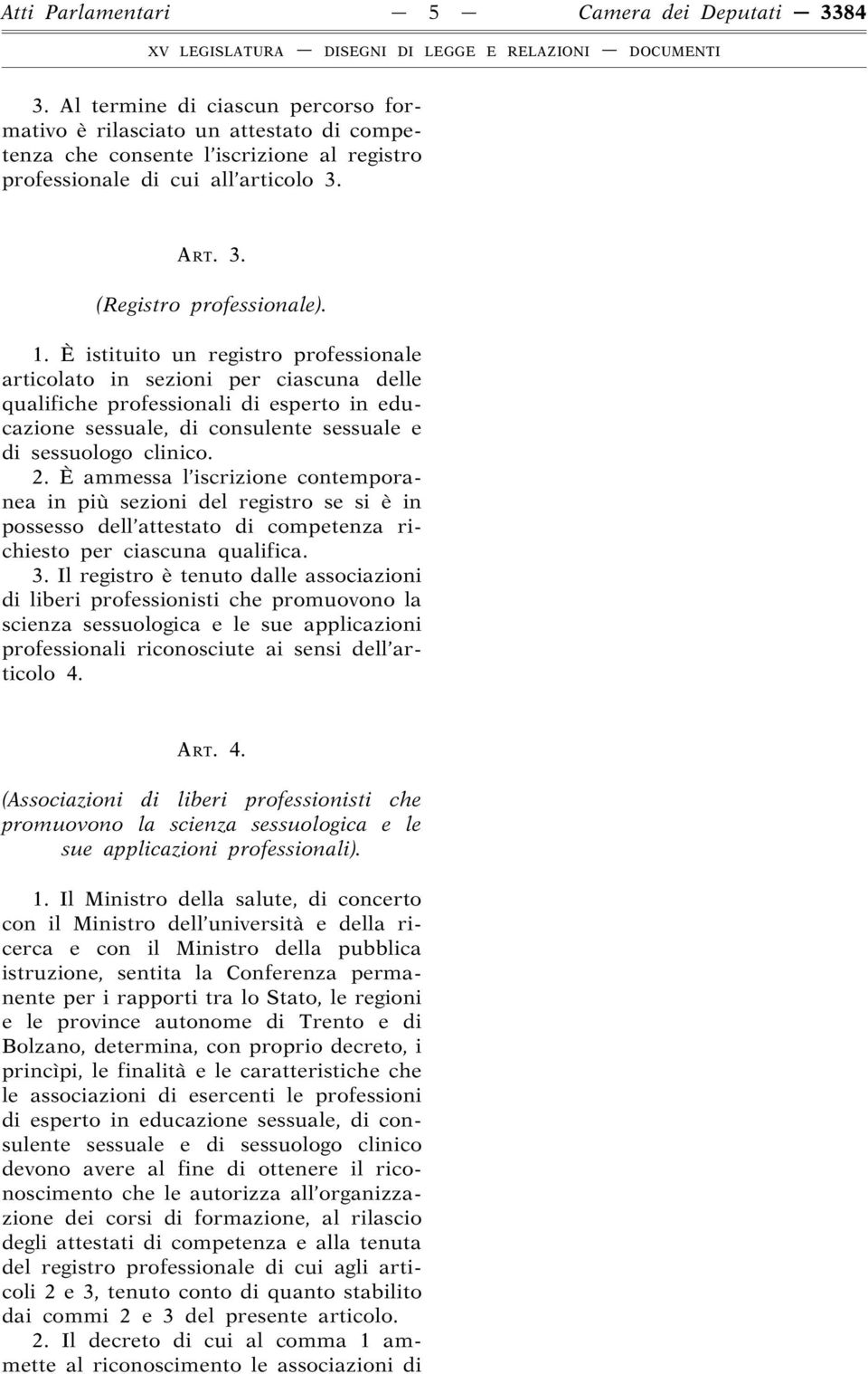 È istituito un registro professionale articolato in sezioni per ciascuna delle qualifiche professionali di esperto in educazione sessuale, di consulente sessuale e di sessuologo clinico. 2.