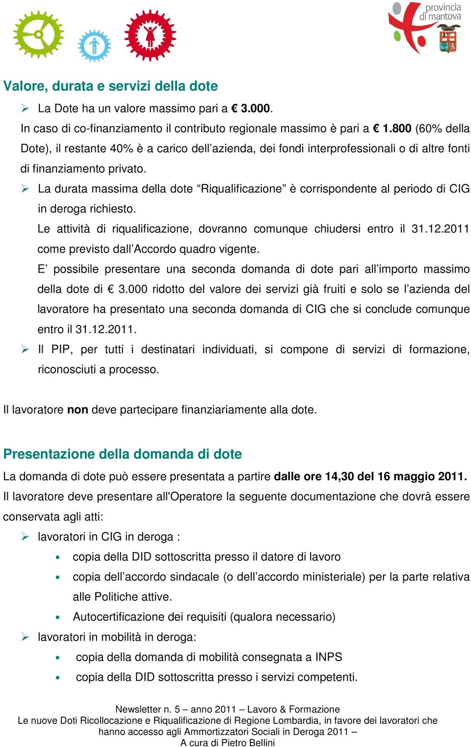 La durata massima della dote Riqualificazione è corrispondente al periodo di CIG in deroga richiesto. Le attività di riqualificazione, dovranno comunque chiudersi entro il 31.12.