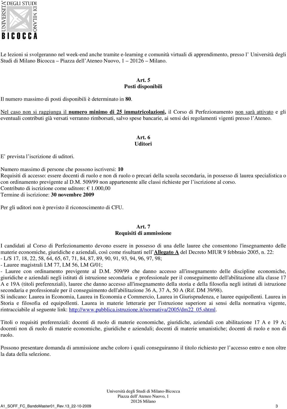 5 Posti disponibili Nel caso non si raggiunga il numero minimo di 25 immatricolazioni, il Corso di Perfezionamento non sarà attivato e gli eventuali contributi già versati verranno rimborsati, salvo