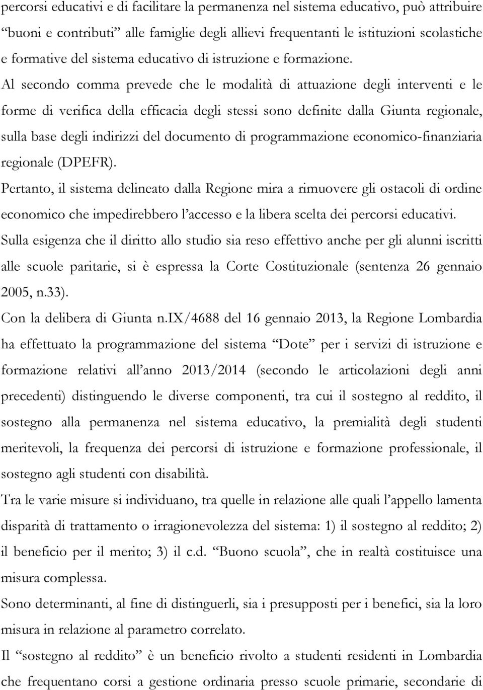 Al secondo comma prevede che le modalità di attuazione degli interventi e le forme di verifica della efficacia degli stessi sono definite dalla Giunta regionale, sulla base degli indirizzi del