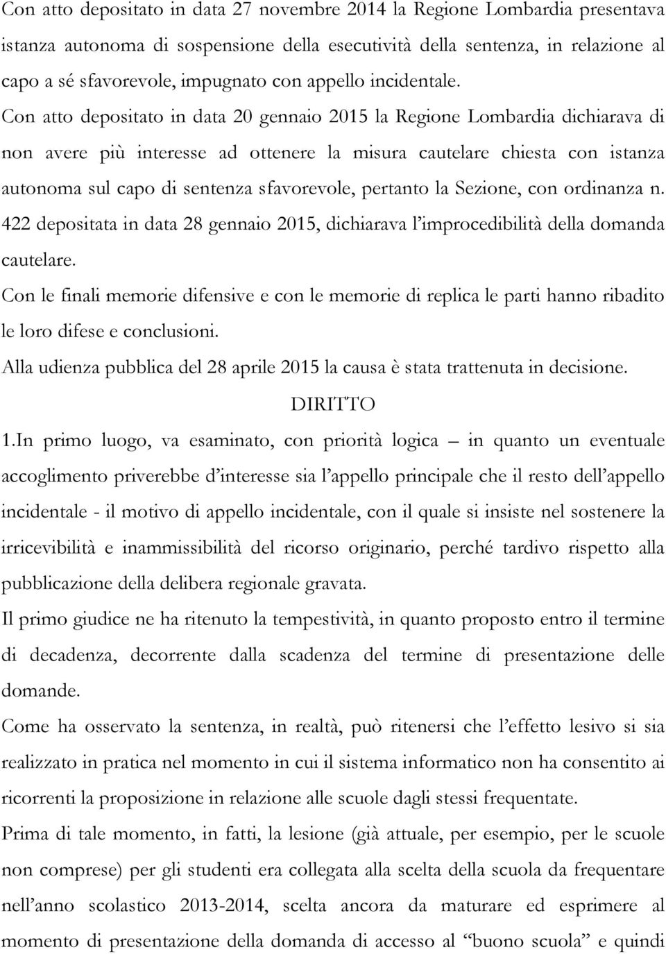 Con atto depositato in data 20 gennaio 2015 la Regione Lombardia dichiarava di non avere più interesse ad ottenere la misura cautelare chiesta con istanza autonoma sul capo di sentenza sfavorevole,