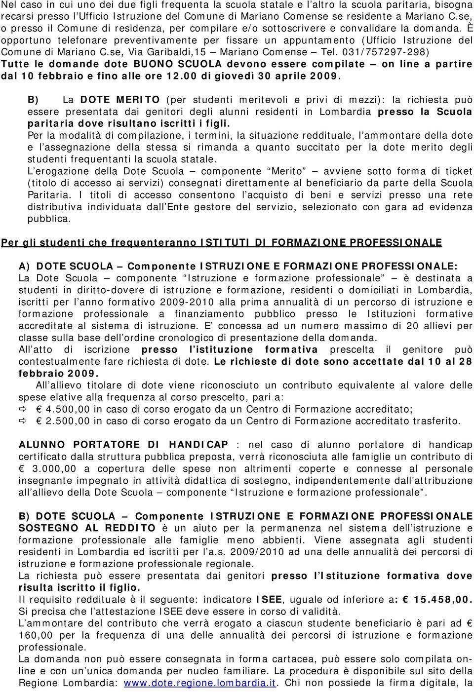 È opportuno telefonare preventivamente per fissare un appuntamento (Ufficio Istruzione del Comune di Mariano C.se, Via Garibaldi,15 Mariano Comense Tel.