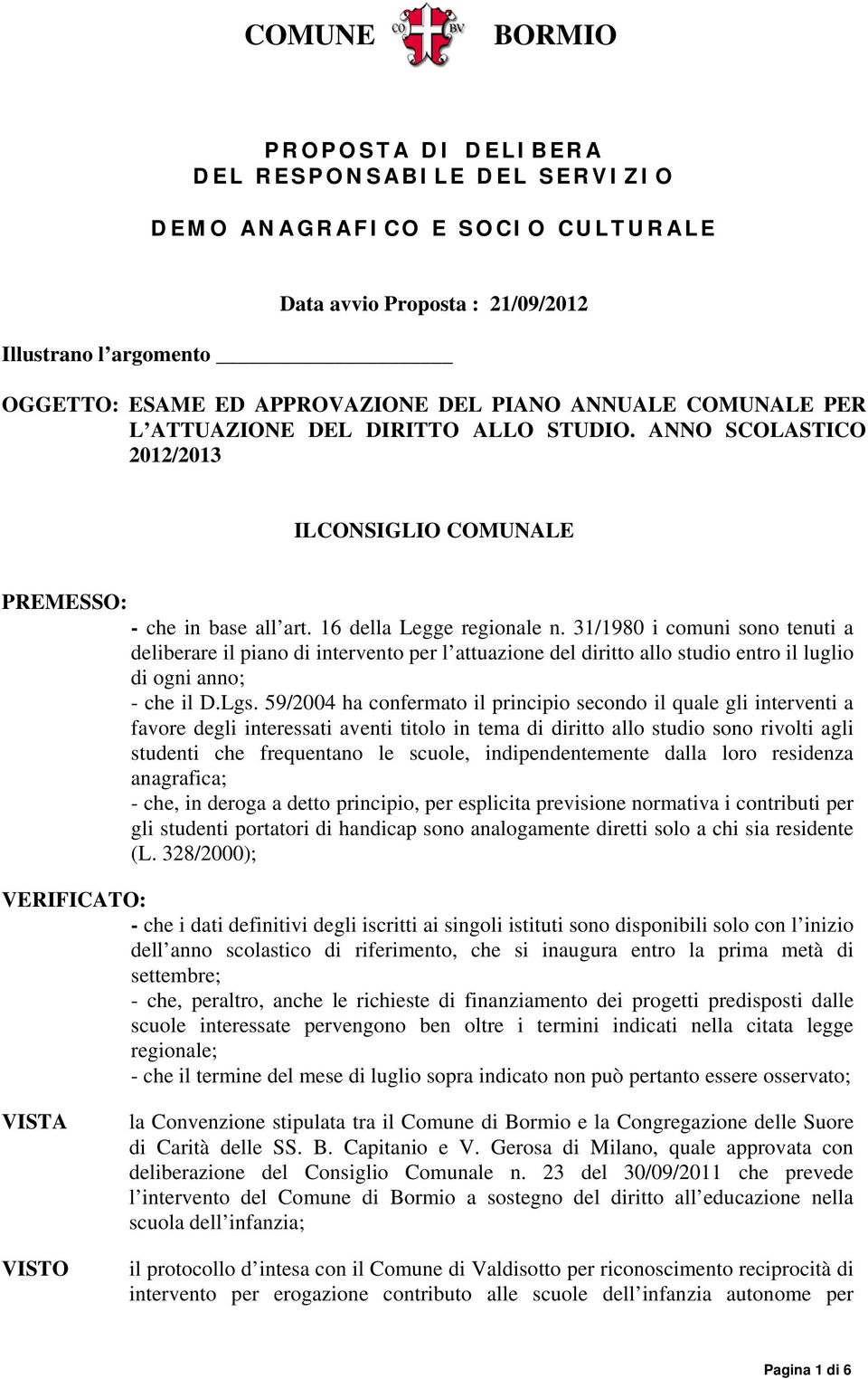 31/1980 i comuni sono tenuti a deliberare il piano di intervento per l attuazione del diritto allo studio entro il luglio di ogni anno; - che il D.Lgs.