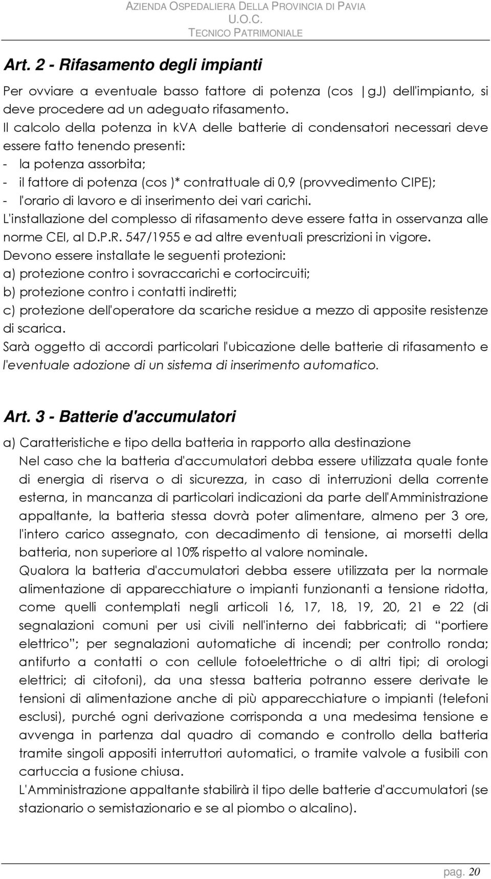 CIPE); - l'orario di lavoro e di inserimento dei vari carichi. L'installazione del complesso di rifasamento deve essere fatta in osservanza alle norme CEI, al D.P.R.