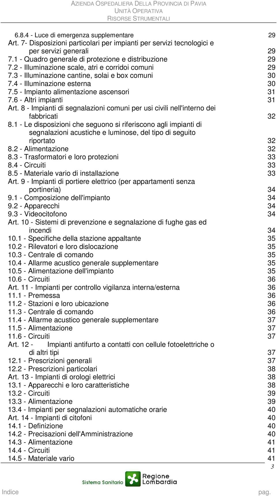 5 - Impianto alimentazione ascensori 31 7.6 - Altri impianti 31 Art. 8 - Impianti di segnalazioni comuni per usi civili nell'interno dei fabbricati 32 8.