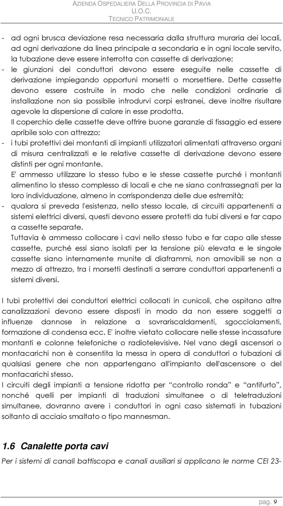 Dette cassette devono essere costruite in modo che nelle condizioni ordinarie di installazione non sia possibile introdurvi corpi estranei, deve inoltre risultare agevole la dispersione di calore in