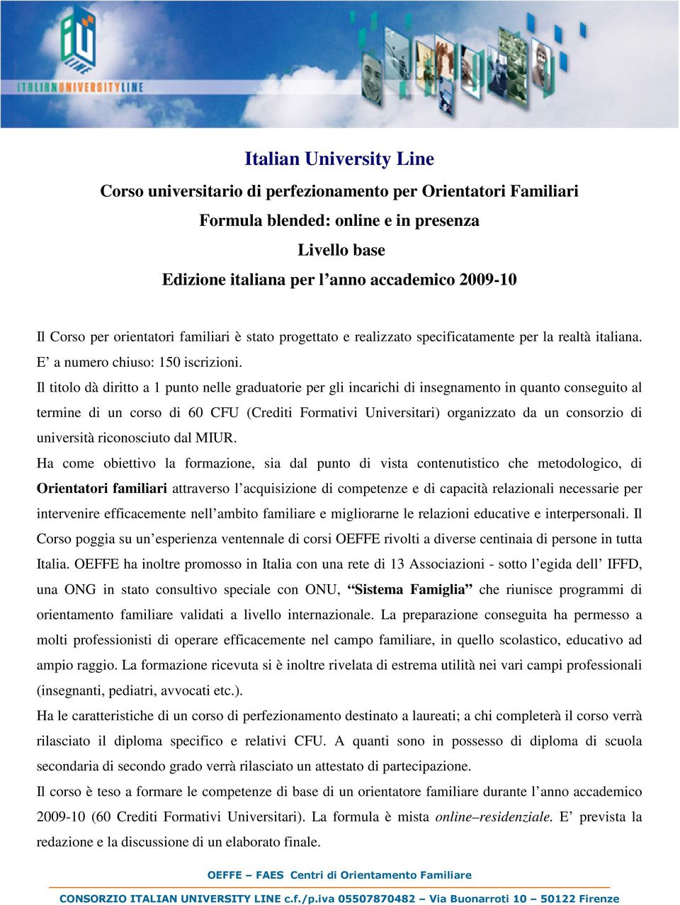 Il titolo dà diritto a 1 punto nelle graduatorie per gli incarichi di insegnamento in quanto conseguito al termine di un corso di 60 CFU (Crediti Formativi Universitari) organizzato da un consorzio